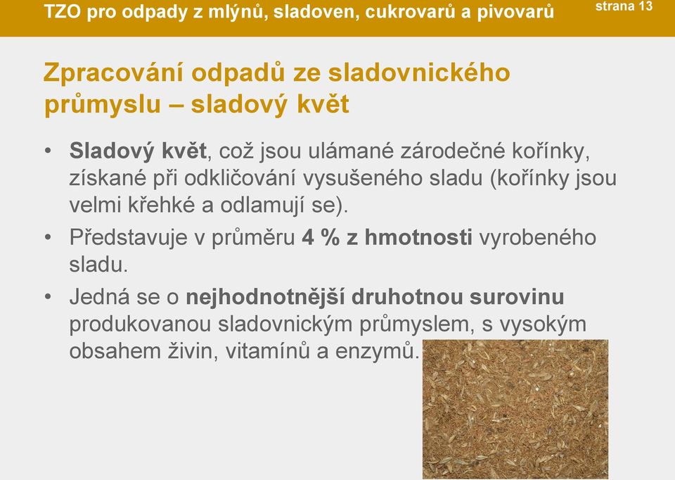 a odlamují se). Představuje v průměru 4 % z hmotnosti vyrobeného sladu.