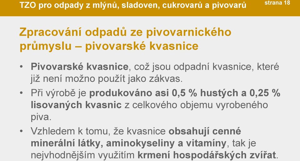 Při výrobě je produkováno asi 0,5 % hustých a 0,25 % lisovaných kvasnic z celkového objemu vyrobeného