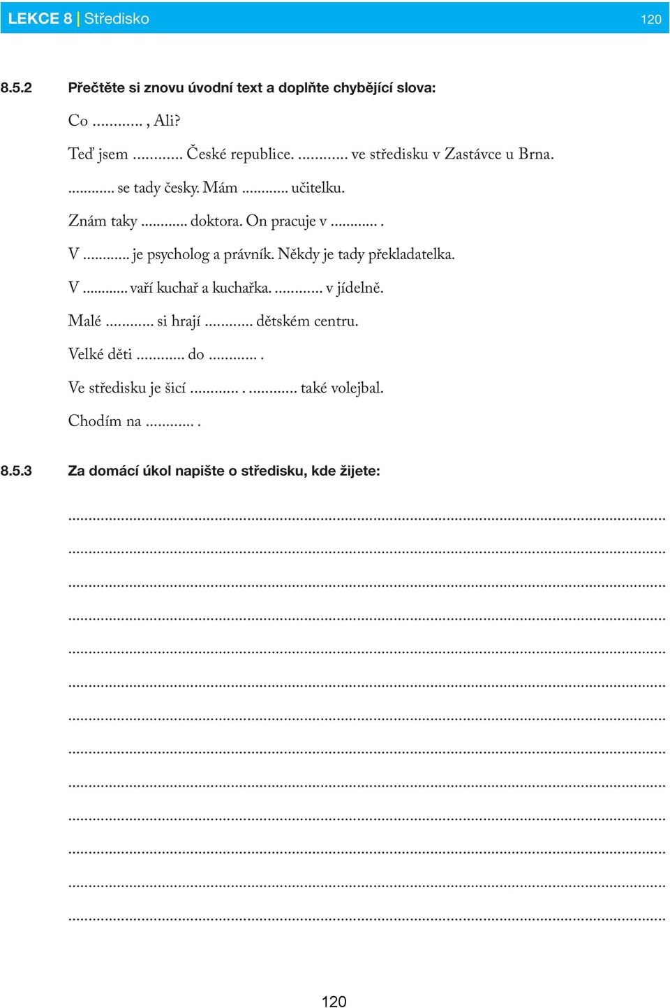 .. je psycholog a právník. Někdy je tady překladatelka. V... vaří kuchař a kuchařka.... v jídelně. Malé... si hrají.