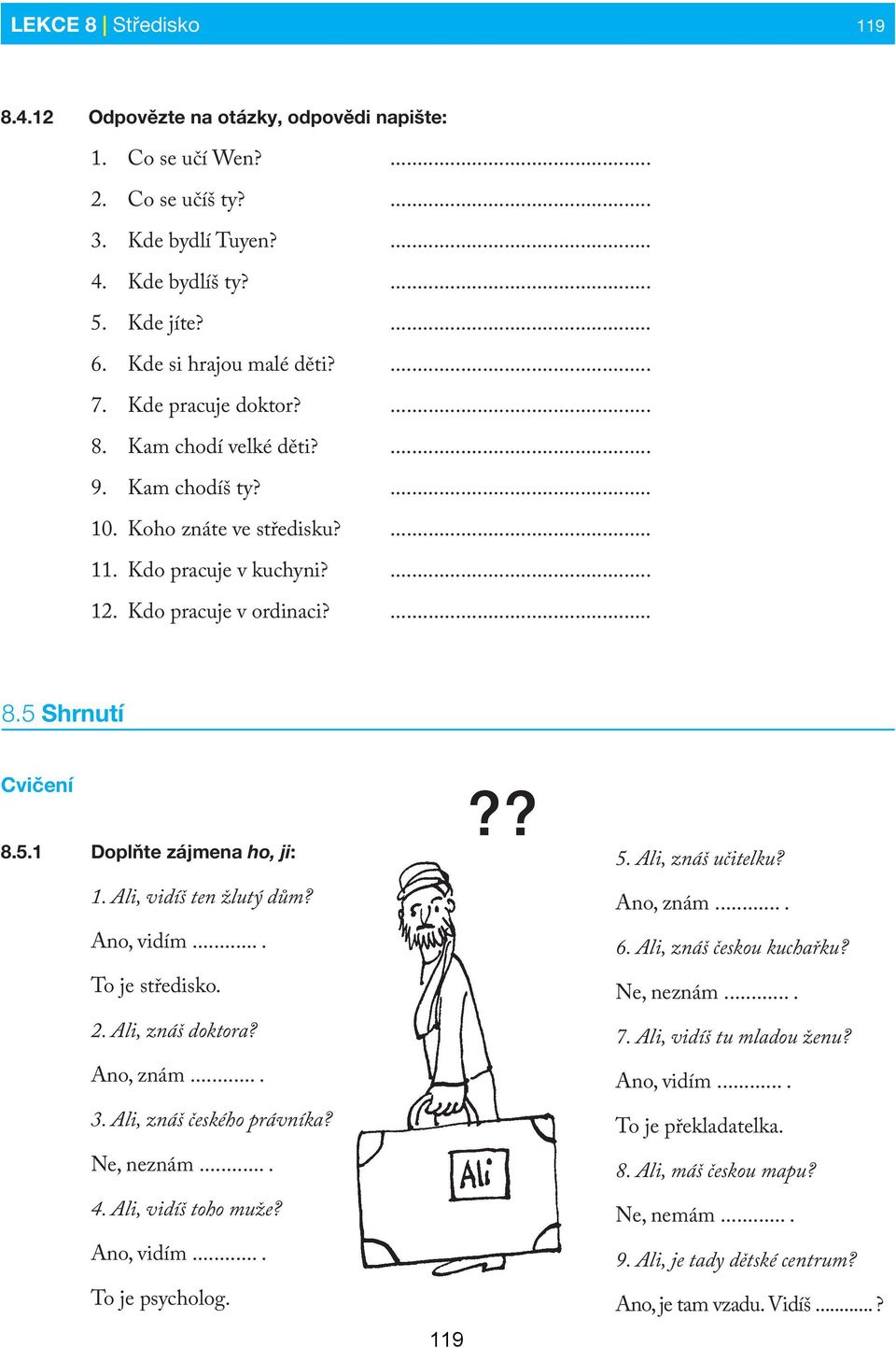 Ali, vidíš ten žlutý dům? Ano, vidím.... To je středisko. 2. Ali, znáš doktora? Ano, znám.... 3. Ali, znáš českého právníka? Ne, neznám.... 4. Ali, vidíš toho muže? Ano, vidím.... To je psycholog.