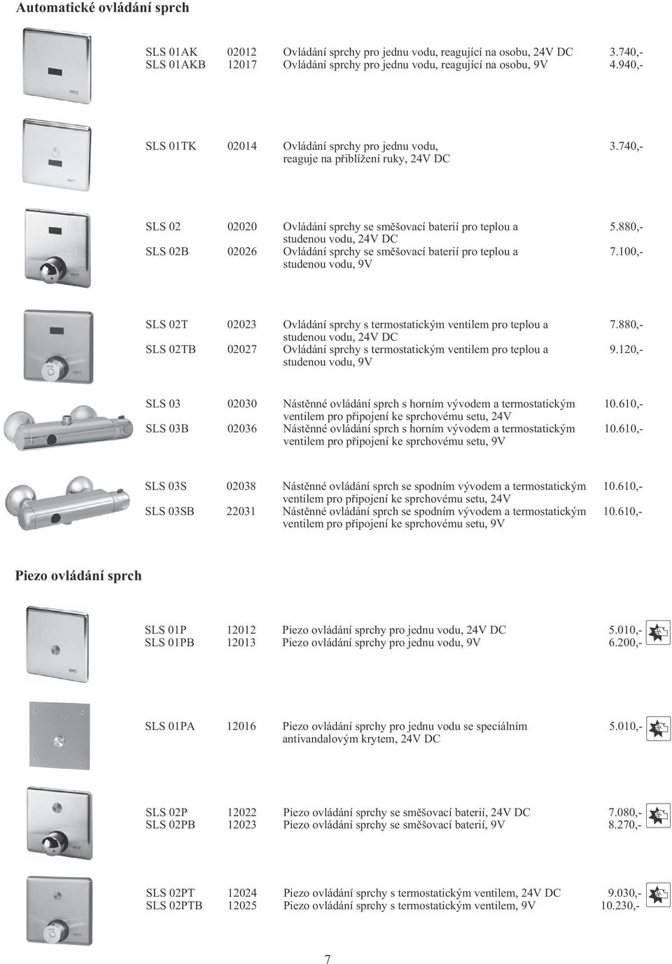 880,- studenou vodu, 24V DC SLS 02B 02026 Ovládání sprchy se sm šovací baterií pro teplou a 7.100,- studenou vodu, 9V SLS 02T 02023 Ovládání sprchy s termostatickým ventilem pro teplou a 7.