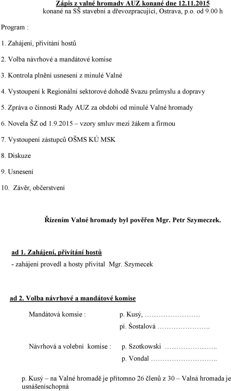 2015 vzory smluv mezi žákem a firmou 7. Vystoupení zástupců OŠMS KÚ MSK 8. Diskuze 9. Usnesení 10. Závěr, občerstvení Řízením Valné hromady byl pověřen Mgr. Petr Szymeczek. ad 1.