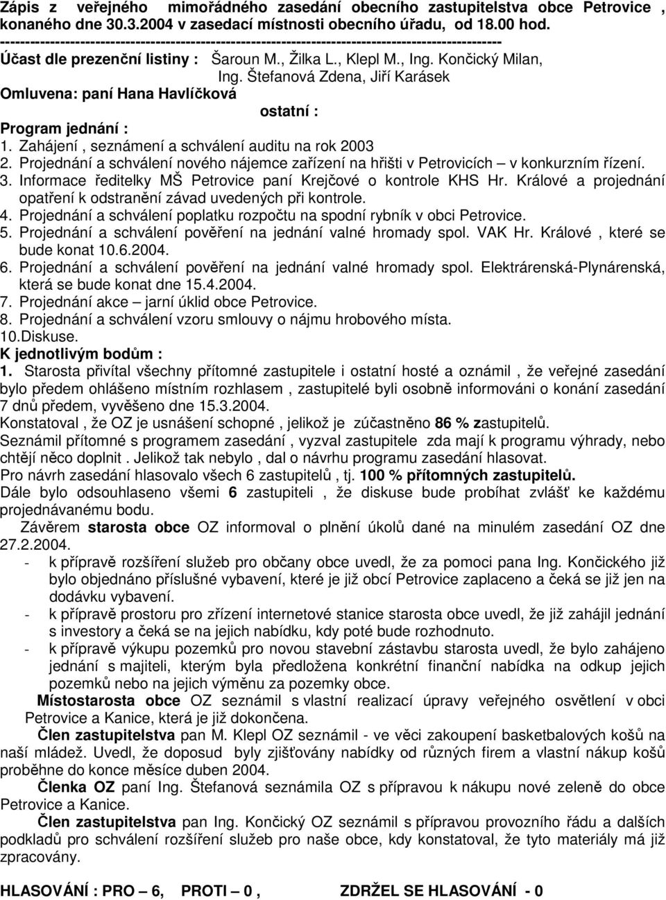 Štefanová Zdena, Jiří Karásek Omluvena: paní Hana Havlíčková ostatní : Program jednání : 1. Zahájení, seznámení a schválení auditu na rok 2003 2.