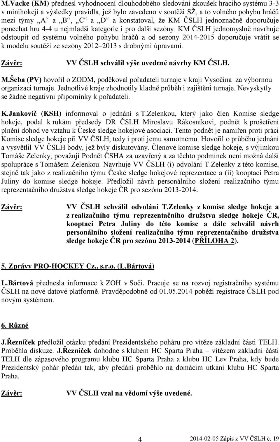 KM ČSLH jednomyslně navrhuje odstoupit od systému volného pohybu hráčů a od sezony 2014-2015 doporučuje vrátit se k modelu soutěží ze sezóny 2012 2013 s drobnými úpravami.