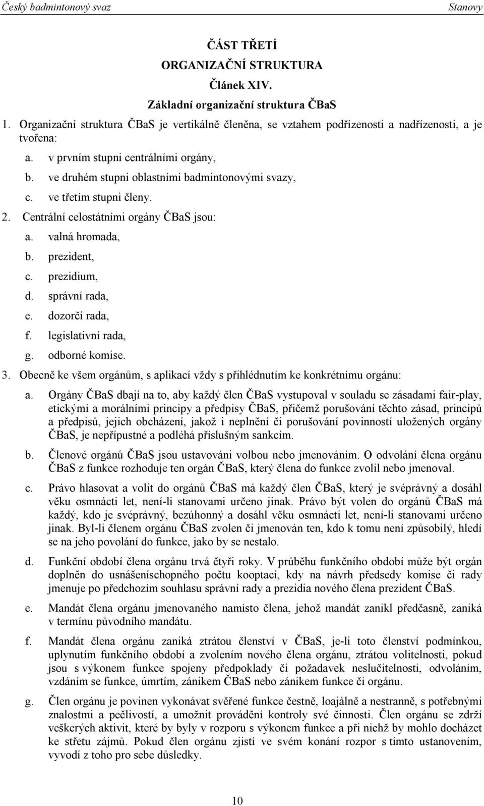 prezidium, d. správní rada, e. dozorčí rada, f. legislativní rada, g. odborné komise. 3. Obecně ke všem orgánům, s aplikací vždy s přihlédnutím ke konkrétnímu orgánu: a.