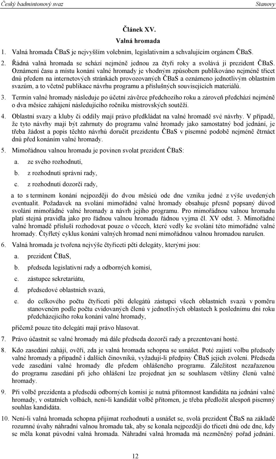 Oznámení času a místu konání valné hromady je vhodným způsobem publikováno nejméně třicet dnů předem na internetových stránkách provozovaných ČBaS a oznámeno jednotlivým oblastním svazům, a to včetně