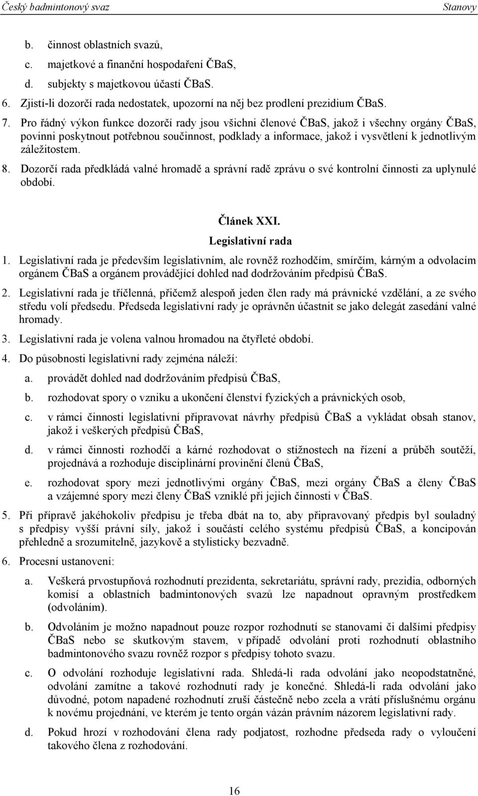 záležitostem. 8. Dozorčí rada předkládá valné hromadě a správní radě zprávu o své kontrolní činnosti za uplynulé období. Článek XXI. Legislativní rada 1.