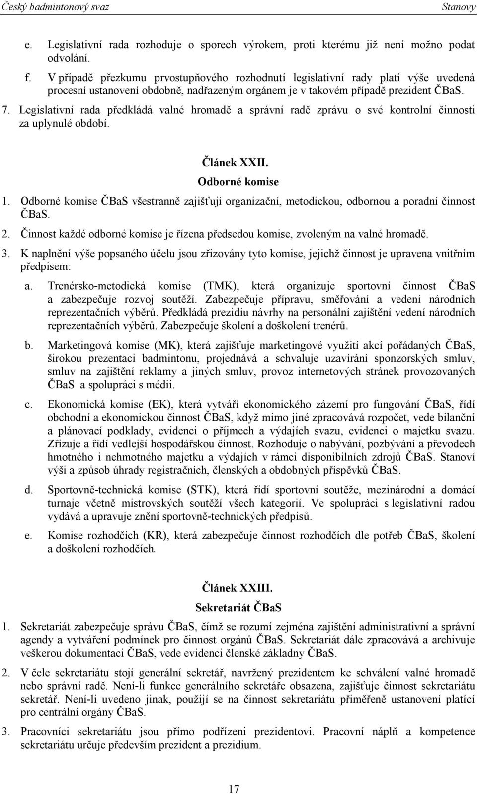 Legislativní rada předkládá valné hromadě a správní radě zprávu o své kontrolní činnosti za uplynulé období. Článek XXII. Odborné komise 1.