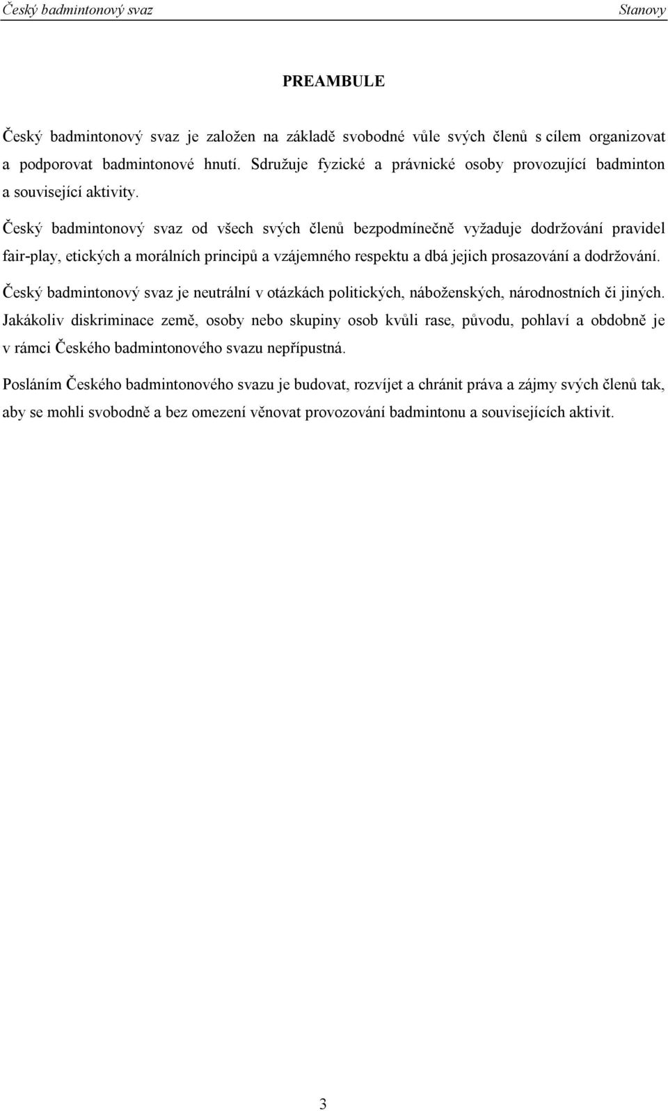 Český badmintonový svaz od všech svých členů bezpodmínečně vyžaduje dodržování pravidel fair-play, etických a morálních principů a vzájemného respektu a dbá jejich prosazování a dodržování.