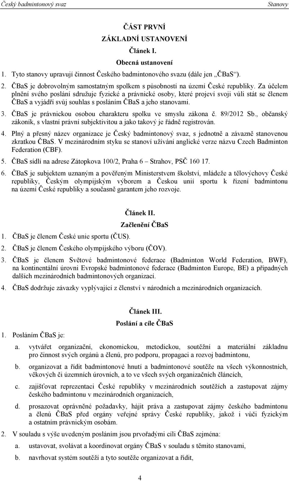 Za účelem plnění svého poslání sdružuje fyzické a právnické osoby, které projeví svoji vůli stát se členem ČBaS a vyjádří svůj souhlas s posláním ČBaS a jeho stanovami. 3.