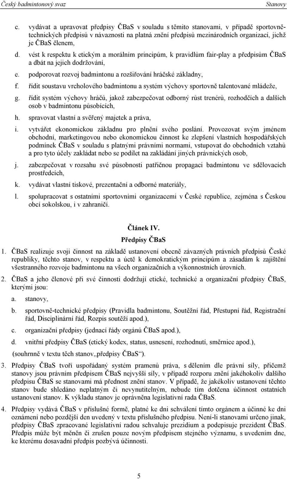 řídit soustavu vrcholového badmintonu a systém výchovy sportovně talentované mládeže, g.