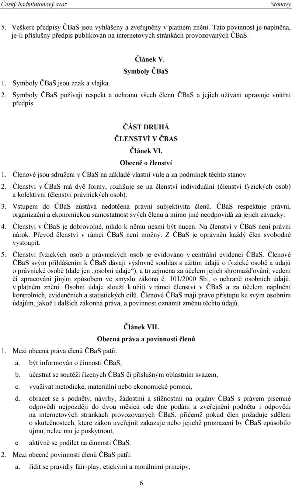Obecně o členství 1. Členové jsou sdruženi v ČBaS na základě vlastní vůle a za podmínek těchto stanov. 2.