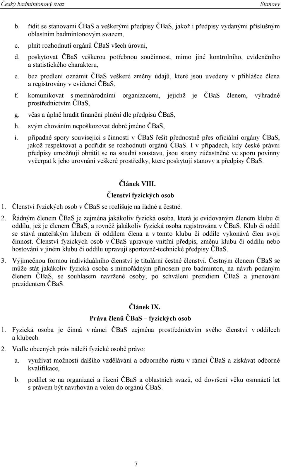 bez prodlení oznámit ČBaS veškeré změny údajů, které jsou uvedeny v přihlášce člena a registrovány v evidenci ČBaS, f.