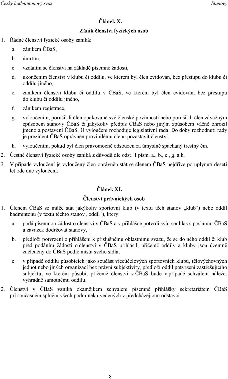 zánikem členství klubu či oddílu v ČBaS, ve kterém byl člen evidován, bez přestupu do klubu či oddílu jiného, f. zánikem registrace, g.