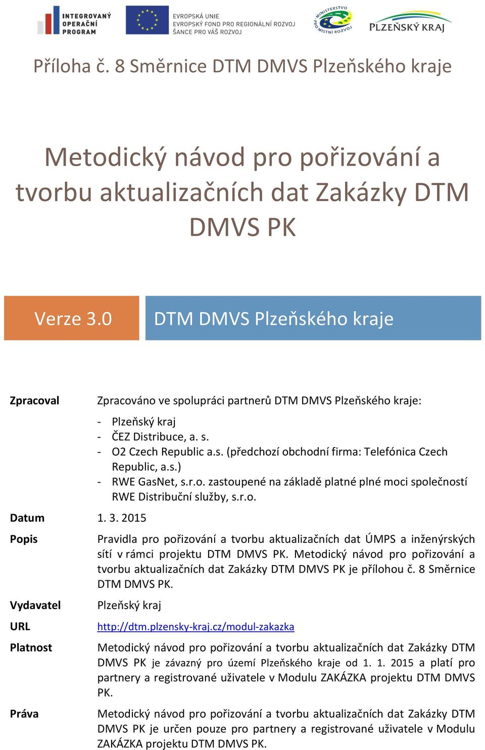 s. (předchozí obchodní firma: Telefónica Czech Republic, a.s.) - RWE GasNet, s.r.o. zastoupené na základě platné plné moci společností RWE Distribuční služby, s.r.o. Pravidla pro pořizování a tvorbu aktualizačních dat ÚMPS a inženýrských sítí v rámci projektu DTM DMVS PK.