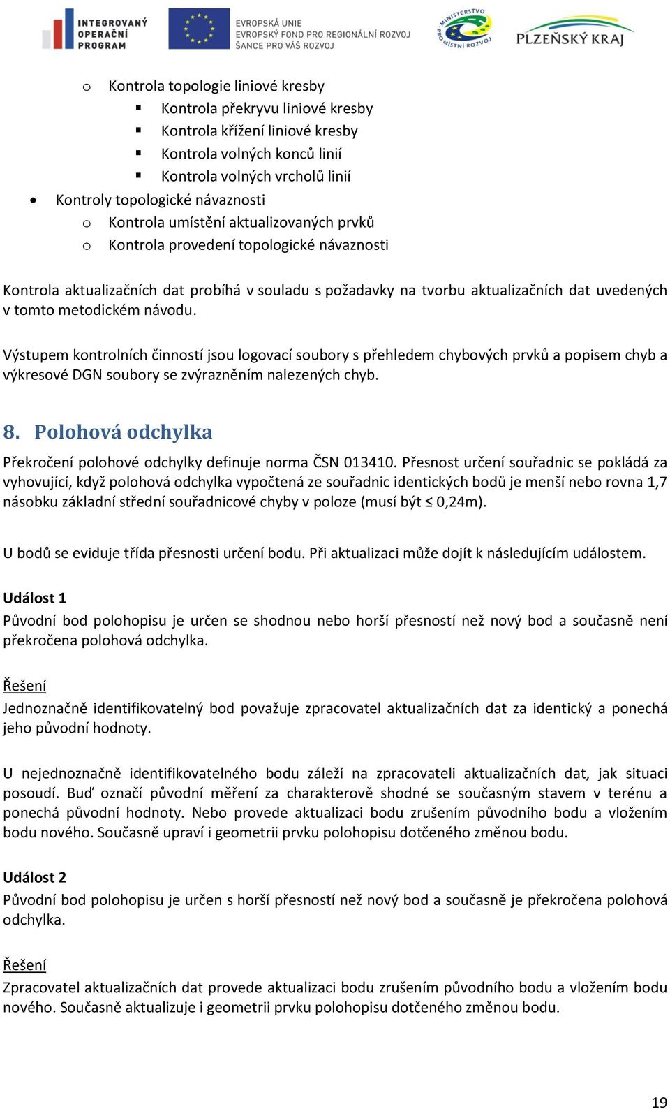 návodu. Výstupem kontrolních činností jsou logovací soubory s přehledem chybových prvků a popisem chyb a výkresové DGN soubory se zvýrazněním nalezených chyb. 8.