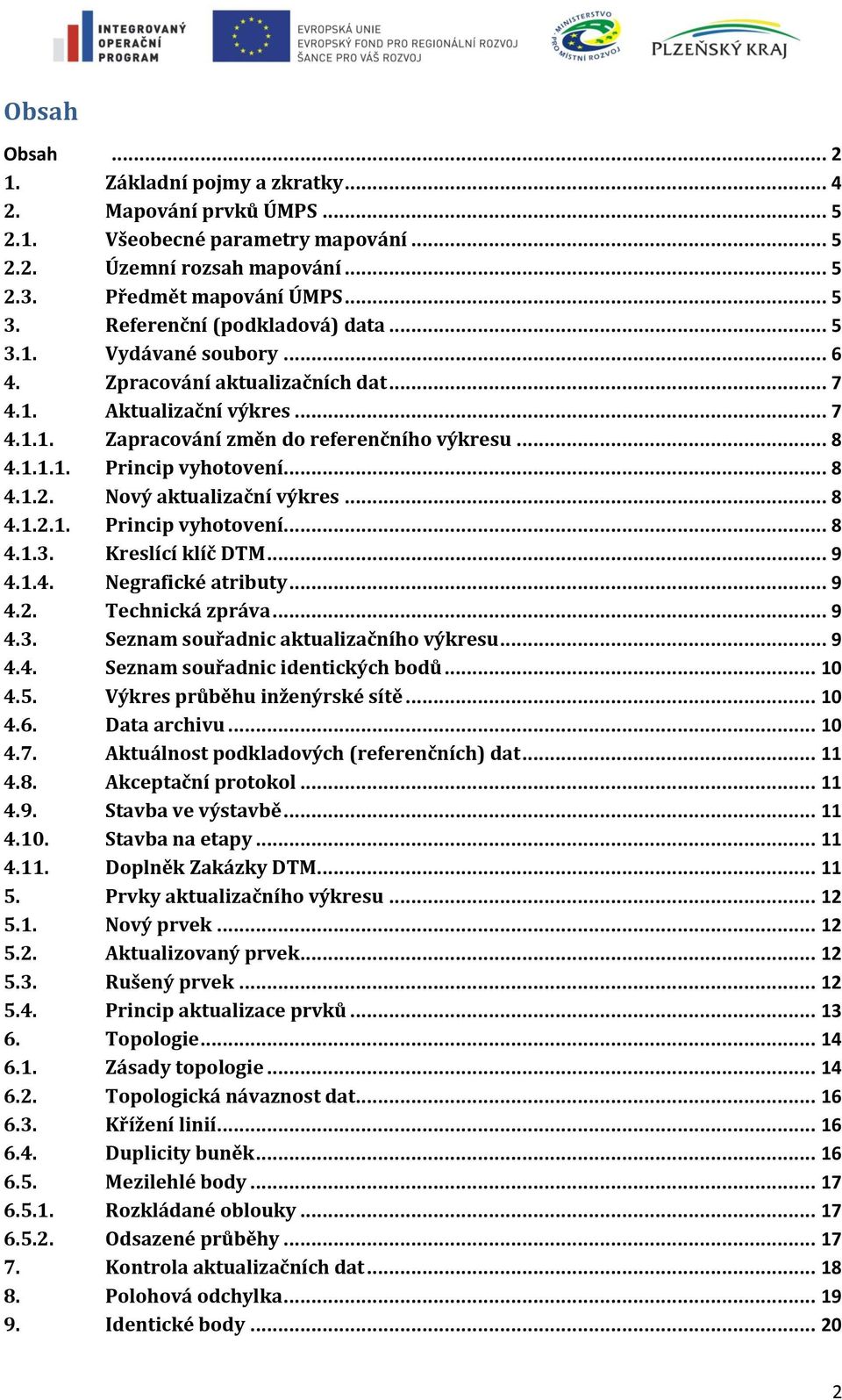 .. 8 4.1.2. Nový aktualizační výkres... 8 4.1.2.1. Princip vyhotovení... 8 4.1.3. Kreslící klíč DTM... 9 4.1.4. Negrafické atributy... 9 4.2. Technická zpráva... 9 4.3. Seznam souřadnic aktualizačního výkresu.