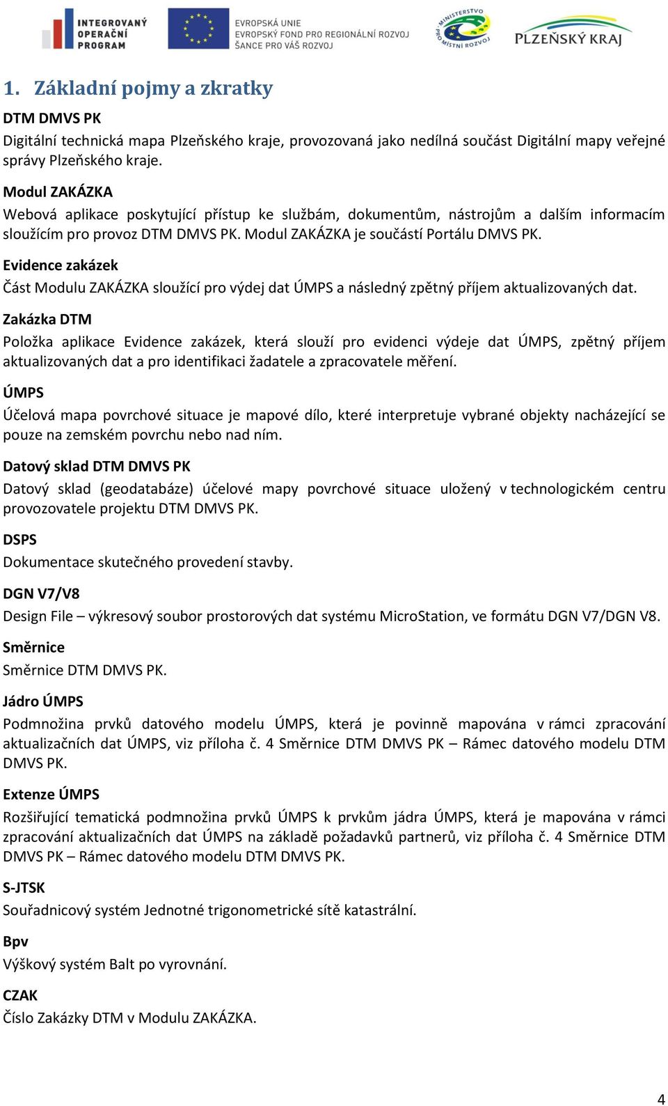 Evidence zakázek Část Modulu ZAKÁZKA sloužící pro výdej dat ÚMPS a následný zpětný příjem aktualizovaných dat.