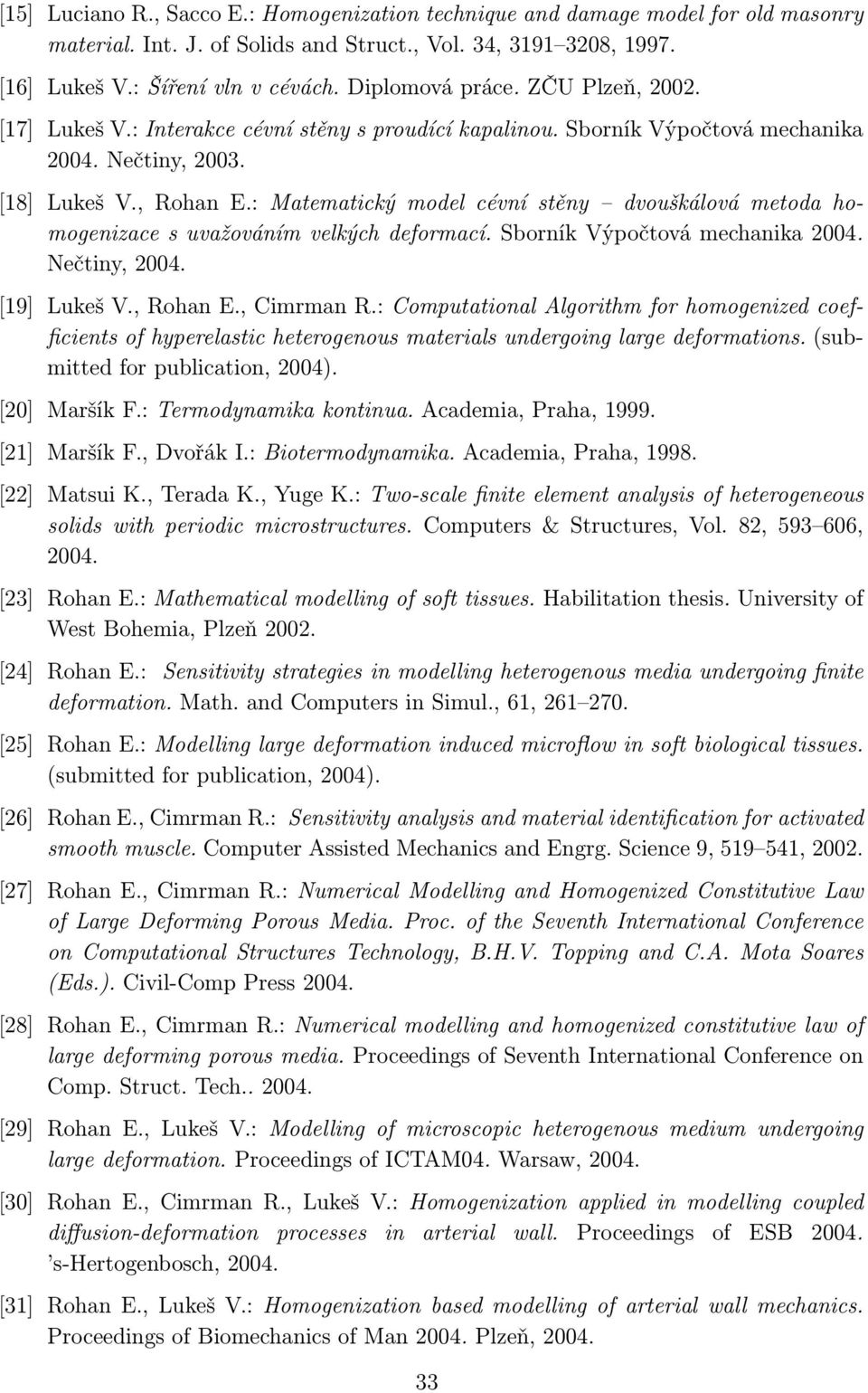 : Matematický model cévní stěny dvouškálová metoda homogenizace s uvažováním velkých deformací. Sborník Výpočtová mechanika 2004. Nečtiny, 2004. [19] Lukeš V., Rohan E., Cimrman R.