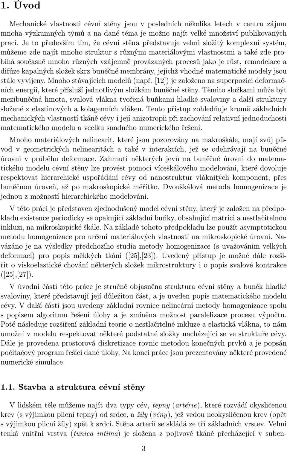 provázaných procesů jako je růst, remodelace a difúze kapalných složek skrz buněčné membrány, jejichž vhodné matematické modely jsou stále vyvíjeny. Mnoho stávajících modelů (např.