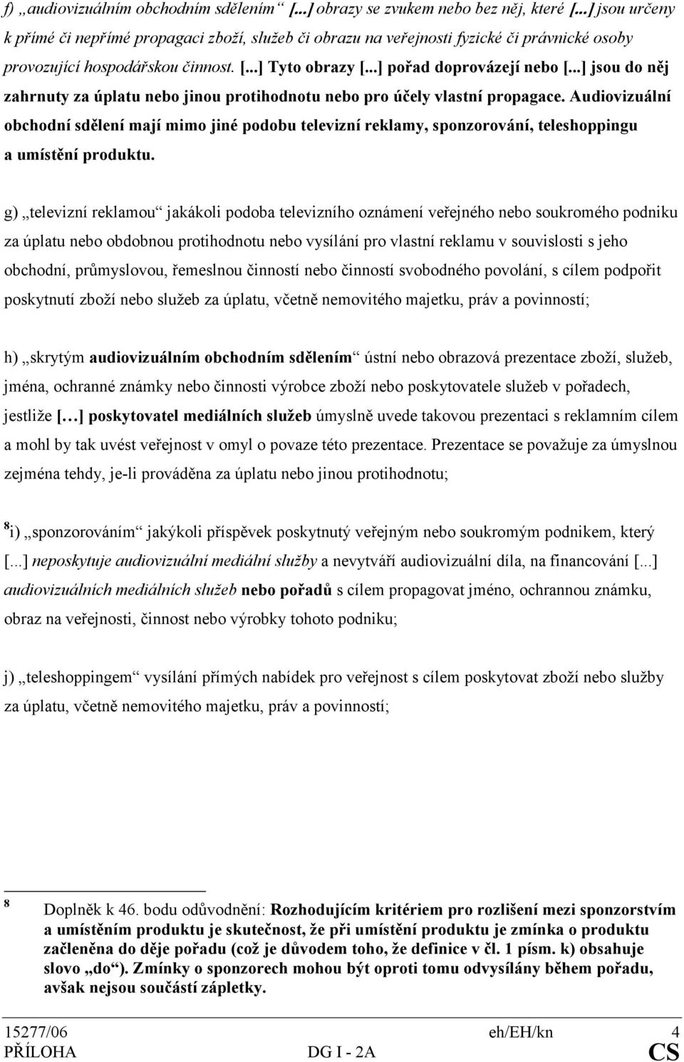 ..] jsou do něj zahrnuty za úplatu nebo jinou protihodnotu nebo pro účely vlastní propagace.