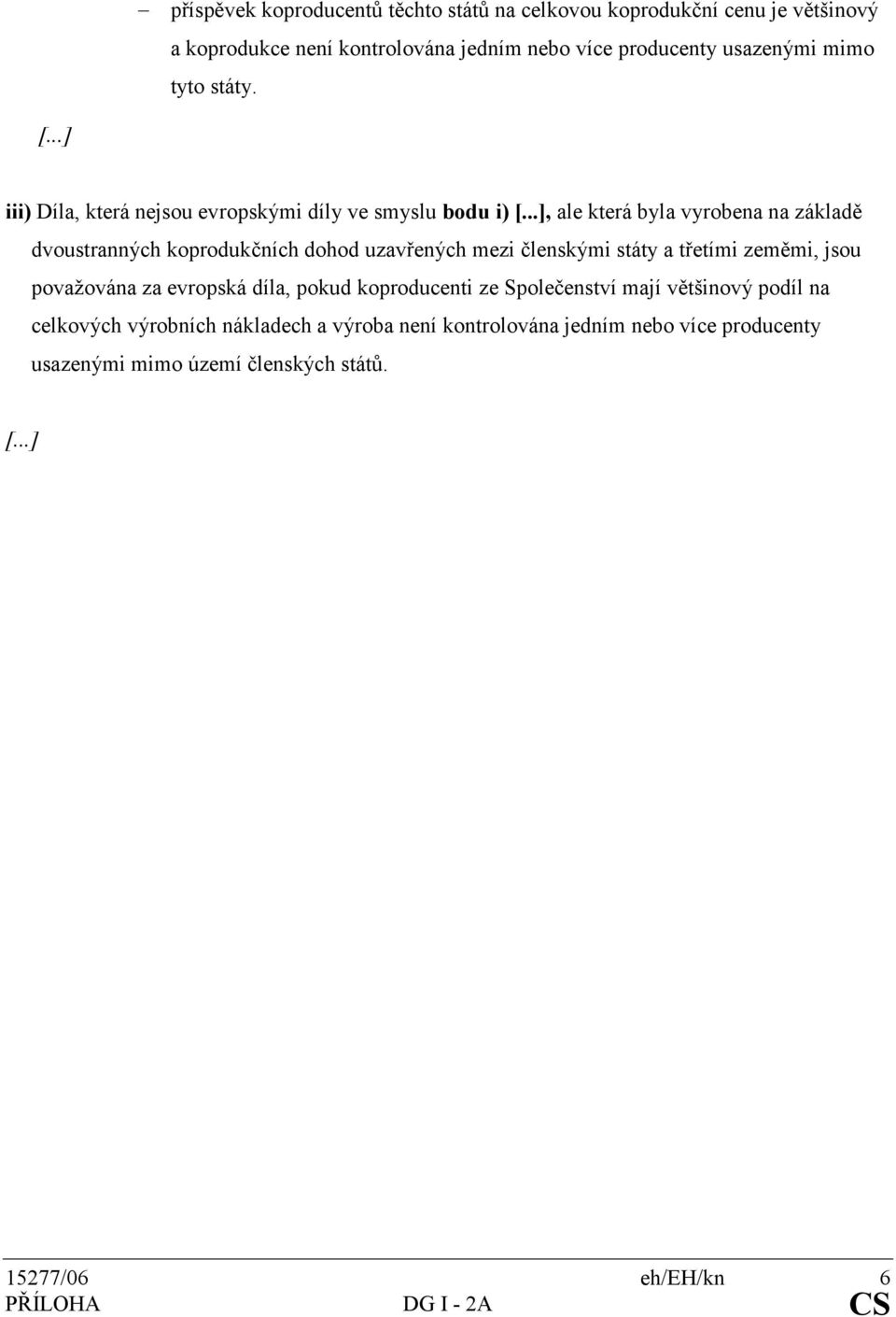 ..], ale která byla vyrobena na základě dvoustranných koprodukčních dohod uzavřených mezi členskými státy a třetími zeměmi, jsou považována za