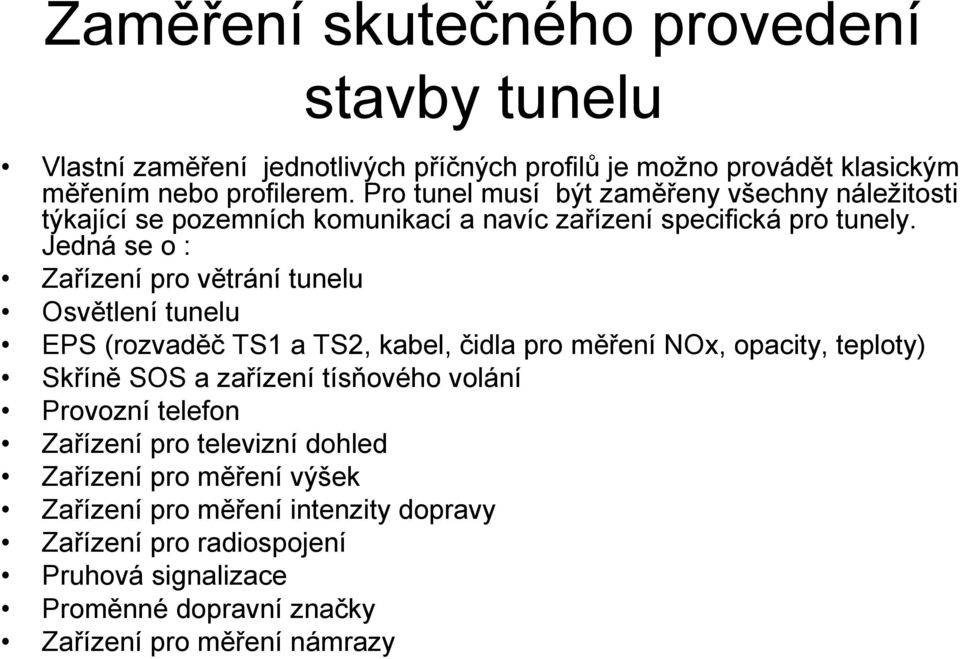 Jedná se o : Zařízení pro větrání tunelu Osvětlení tunelu EPS (rozvaděč TS1 a TS2, kabel, čidla pro měření NOx, opacity, teploty) Skříně SOS a zařízení