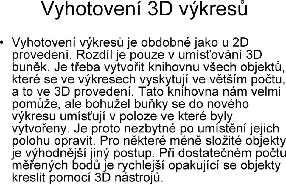 Tato knihovna nám velmi pomůže, ale bohužel buňky se do nového výkresu umísťují v poloze ve které byly vytvořeny.