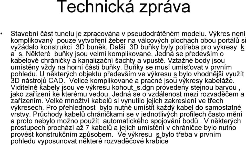 Vztažné body jsou umístěny vždy na horní části buňky. Buňky se musí umísťovat v prvním pohledu. U některých objektů především ve výkresu s bylo vhodnější využít 3D nástrojů CAD.