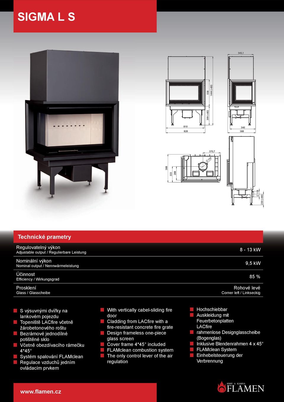 vertically cabel-sliding fi re door Cladding from LACfi re with a fi re-resistant concrete fi re grate Design frameless one-piece glass screen FLAMclean combustion system The