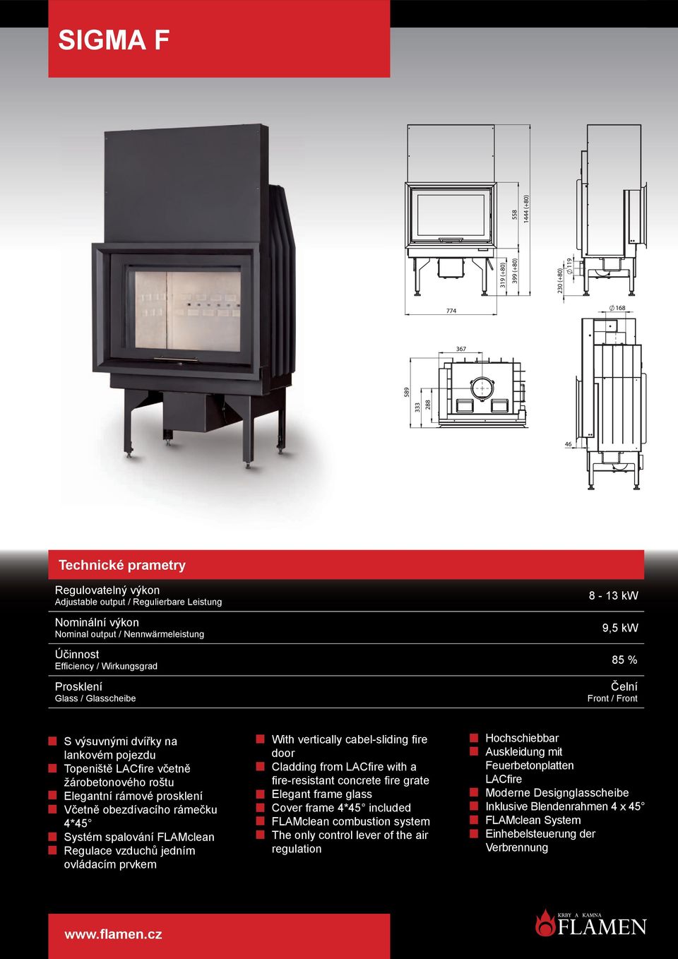 With vertically cabel-sliding fi re door Cladding from LACfi re with a fi re-resistant concrete fi re grate Elegant frame glass FLAMclean combustion system The