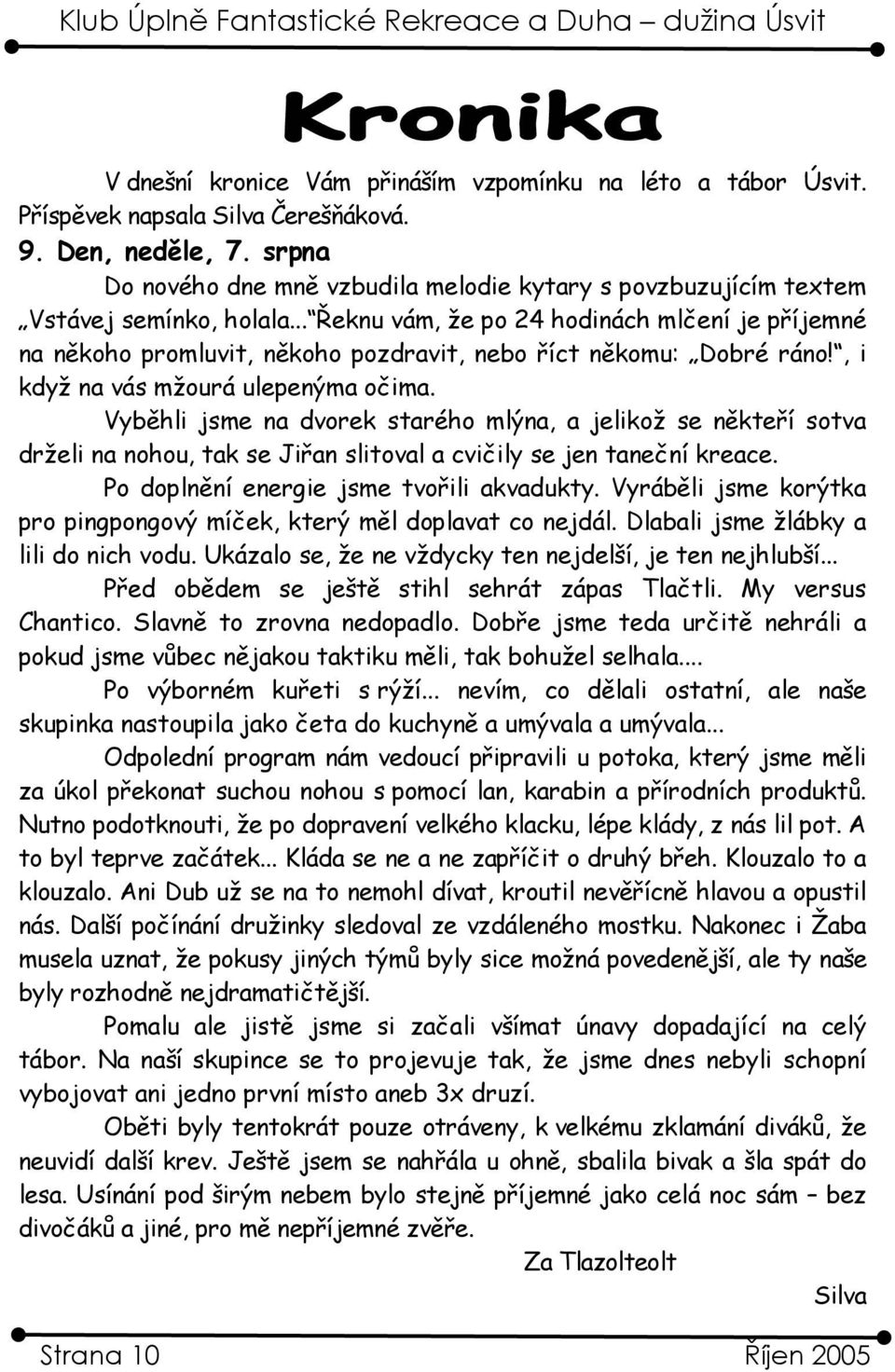 .. Řeknu vám, že po 24 hodinách mlčení je příjemné na někoho promluvit, někoho pozdravit, nebo říct někomu: Dobré ráno!, i když na vás mžourá ulepenýma očima.