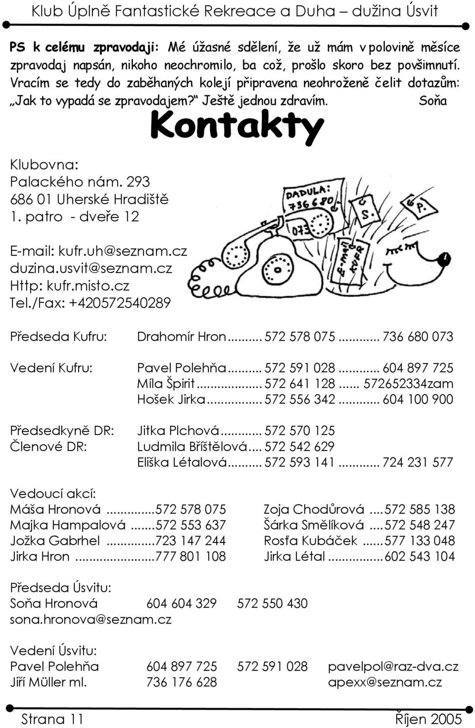 patro - dveře 12 E-mail: kufr.uh@seznam.cz duzina.usvit@seznam.cz Http: kufr.misto.cz Tel./Fax: +420572540289 Předseda Kufru: Vedení Kufru: Drahomír Hron... 572 578 075... 736 680 073 Pavel Polehňa.