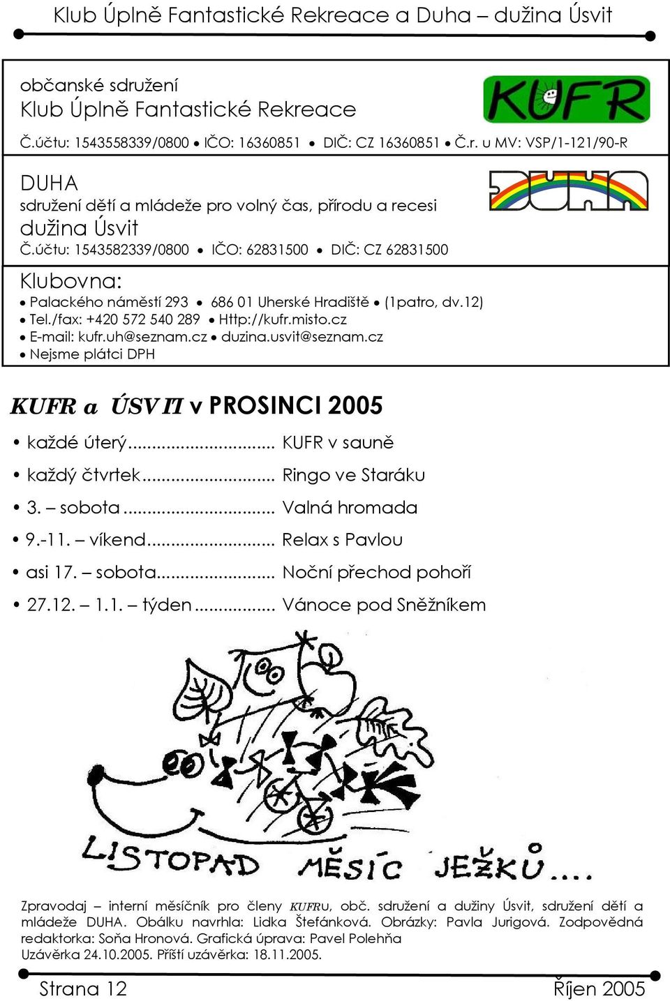 cz duzina.usvit@seznam.cz Nejsme plátci DPH KUFR a ÚSVIT v PROSINCI 2005 každé úterý...... KUFR v sauně každý čtvrtek... Ringo ve Staráku 3. sobota... Valná hromada 9.-11. víkend.