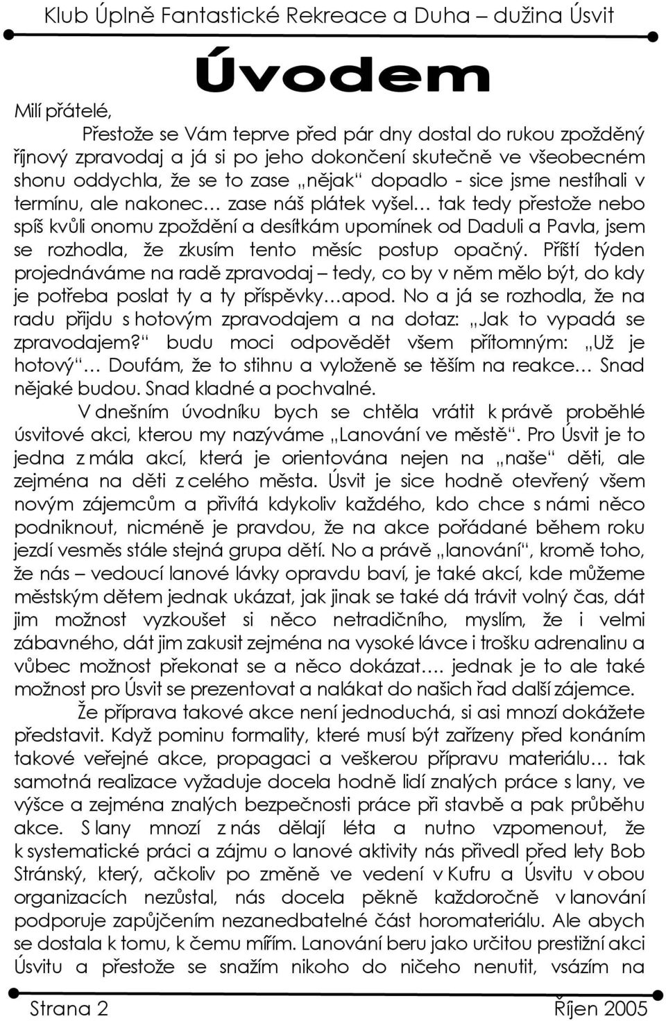 Příští týden projednáváme na radě zpravodaj tedy, co by v něm mělo být, do kdy je potřeba poslat ty a ty příspěvky apod.