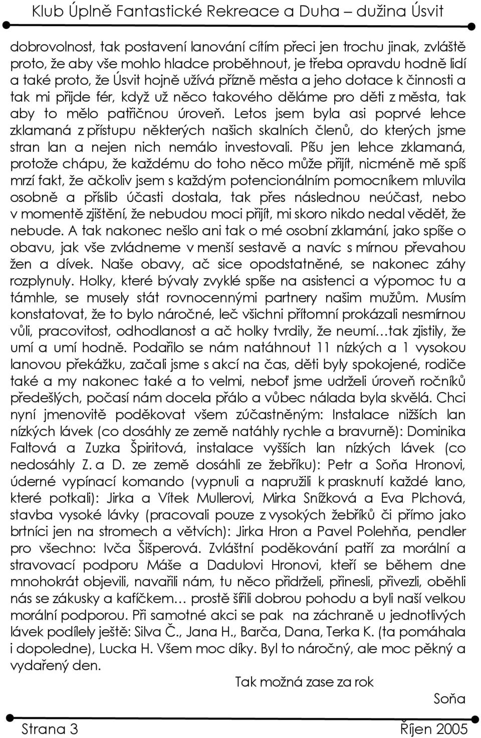 Letos jsem byla asi poprvé lehce zklamaná z přístupu některých našich skalních členů, do kterých jsme stran lan a nejen nich nemálo investovali.