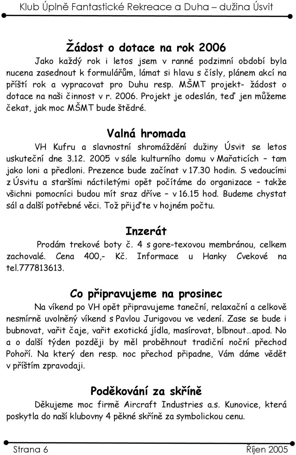Valná hromada VH Kufru a slavnostní shromáždění dužiny Úsvit se letos uskuteční dne 3.12. 2005 v sále kulturního domu v Mařaticích tam jako loni a předloni. Prezence bude začínat v 17.30 hodin.