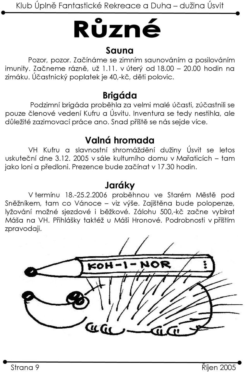 Valná hromada VH Kufru a slavnostní shromáždění dužiny Úsvit se letos uskuteční dne 3.12. 2005 v sále kulturního domu v Mařaticích tam jako loni a předloni. Prezence bude začínat v 17.30 hodin.