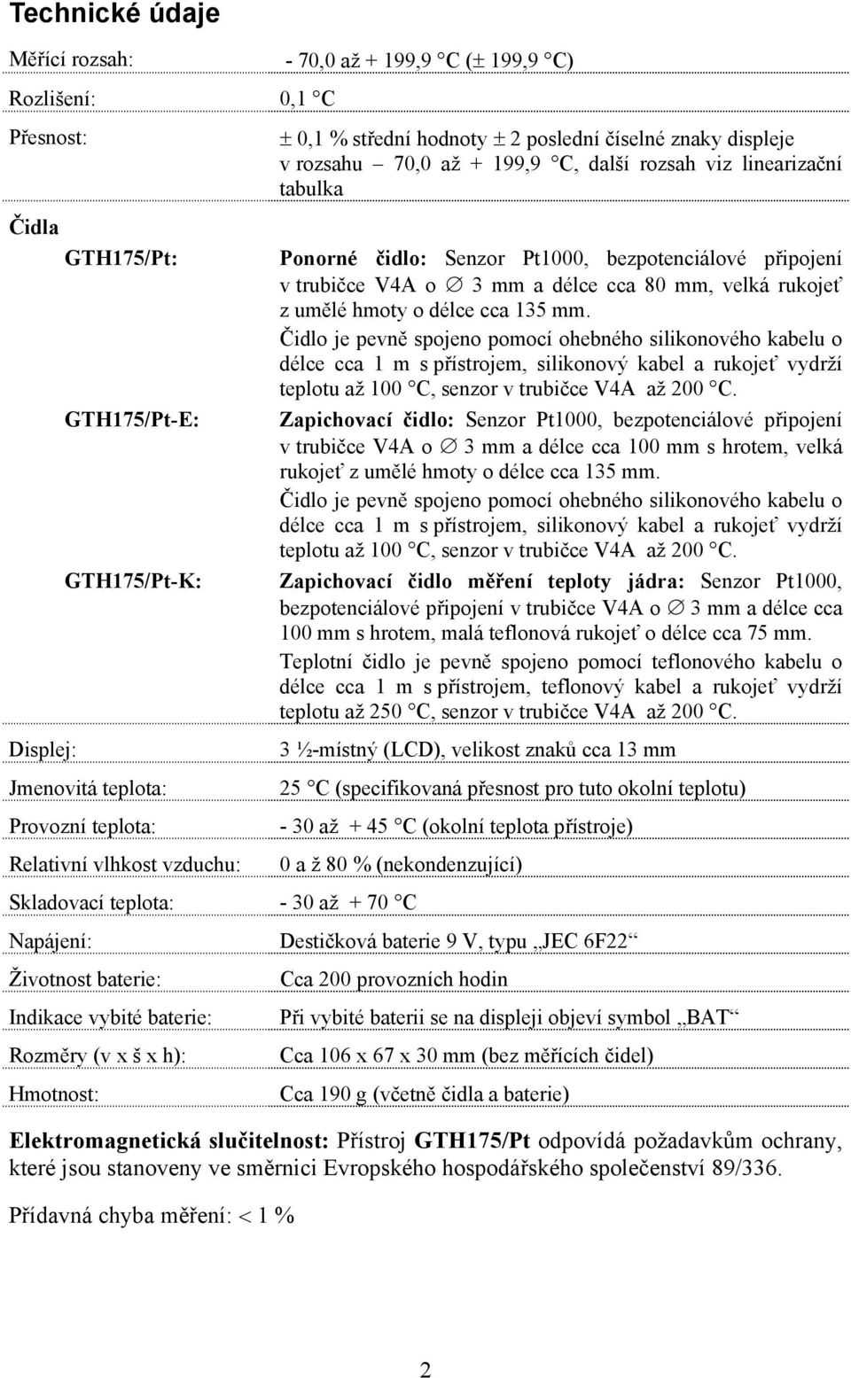 trubičce V4A o 3 mm a délce cca 80 mm, velká rukojeť z umělé hmoty o délce cca 135 mm.