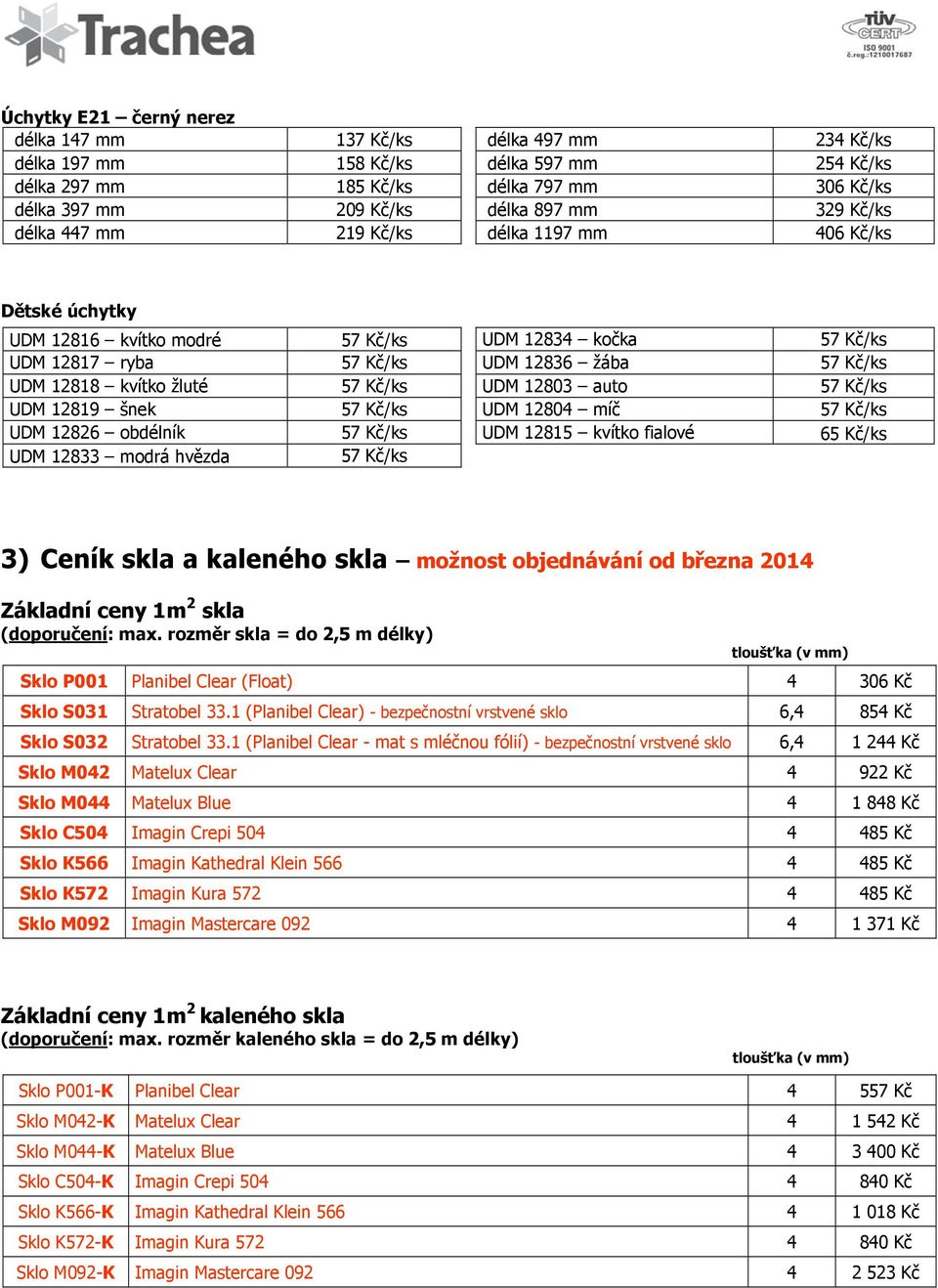 57 Kč/ks UDM 12803 auto 57 Kč/ks UDM 12819 šnek 57 Kč/ks UDM 12804 míč 57 Kč/ks UDM 12826 obdélník 57 Kč/ks UDM 12815 kvítko fialové 65 Kč/ks UDM 12833 modrá hvězda 57 Kč/ks 3) Ceník skla a kaleného