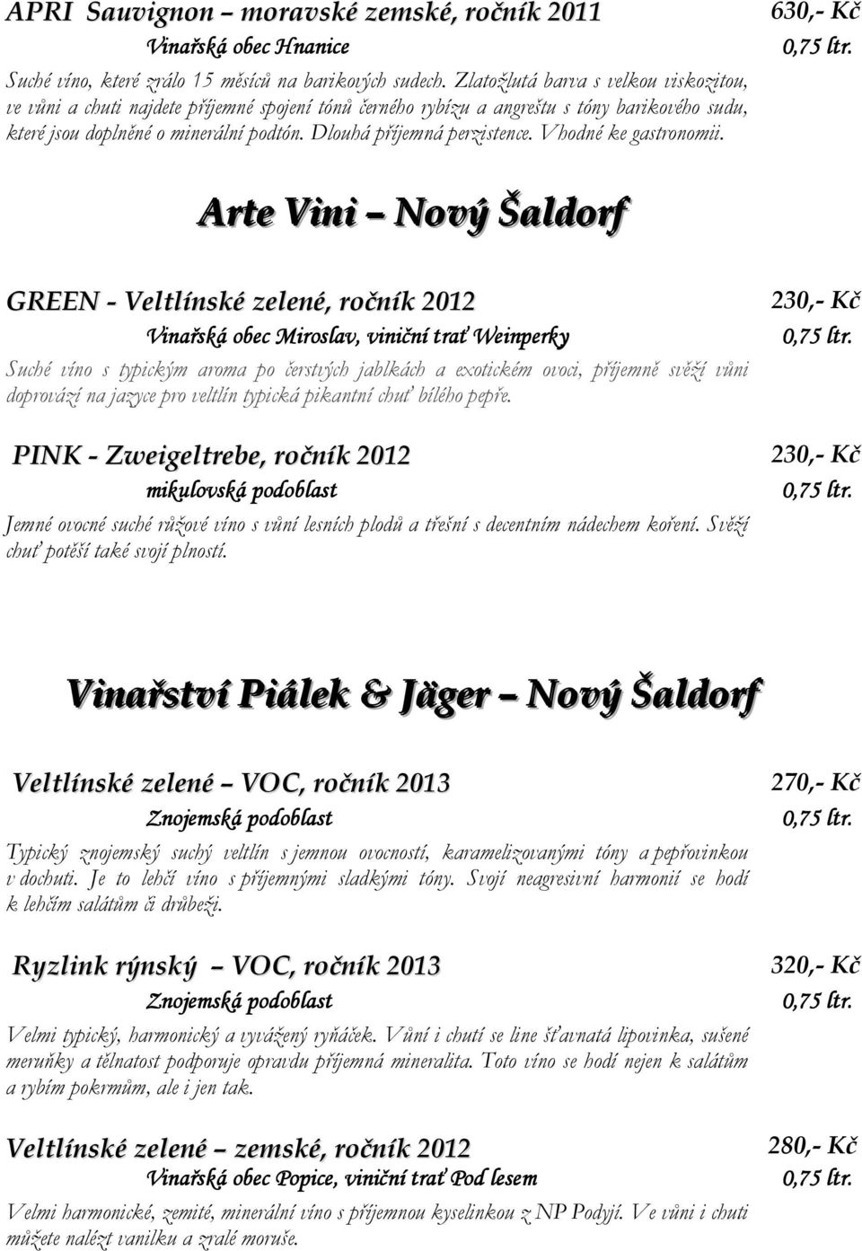 Dlouhá příjemná perzistence. Vhodné ke gastronomii.