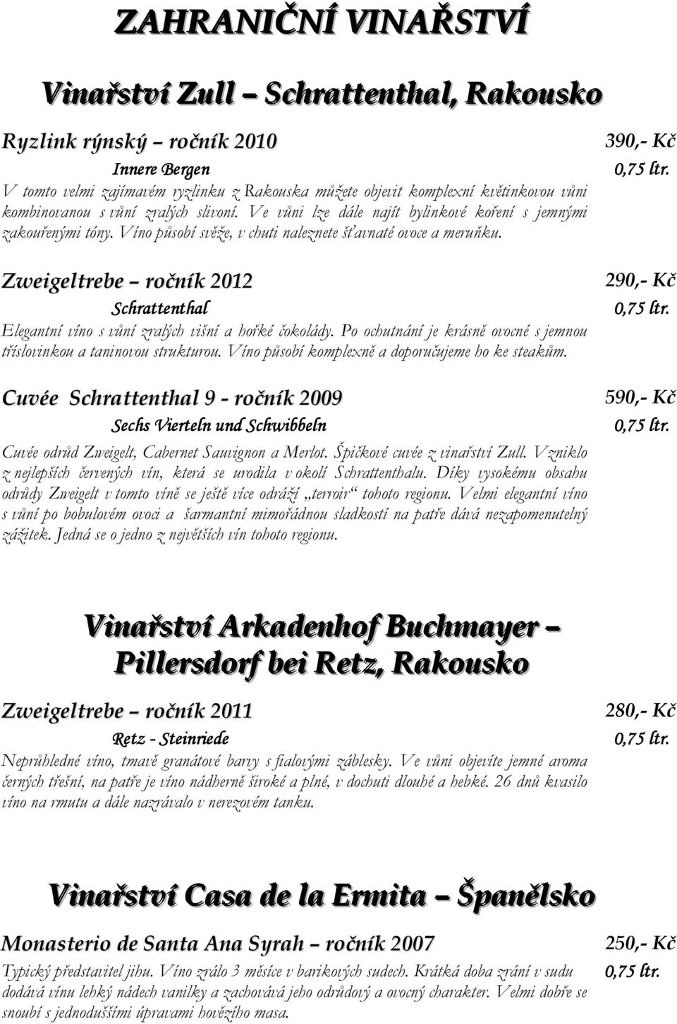 Zweigeltrebe ročník 2012 Schrattenthal Elegantní víno s vůní zralých višní a hořké čokolády. Po ochutnání je krásně ovocné s jemnou tříslovinkou a taninovou strukturou.