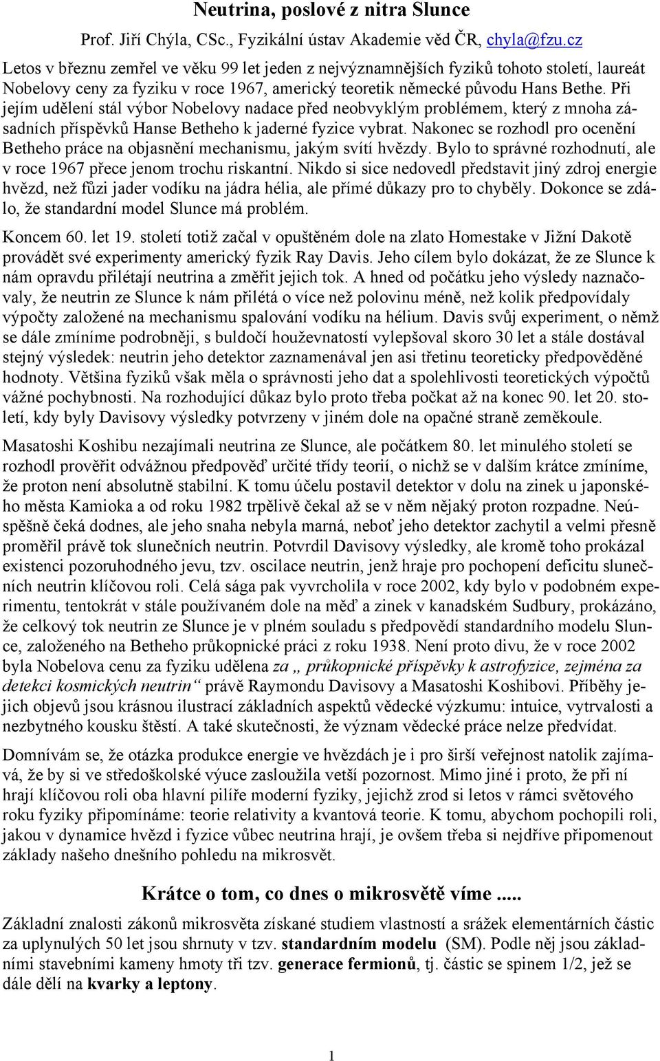 Při jejím udělení stál výbor Nobelovy nadace před neobvyklým problémem, který z mnoha zásadních příspěvků Hanse Betheho k jaderné fyzice vybrat.