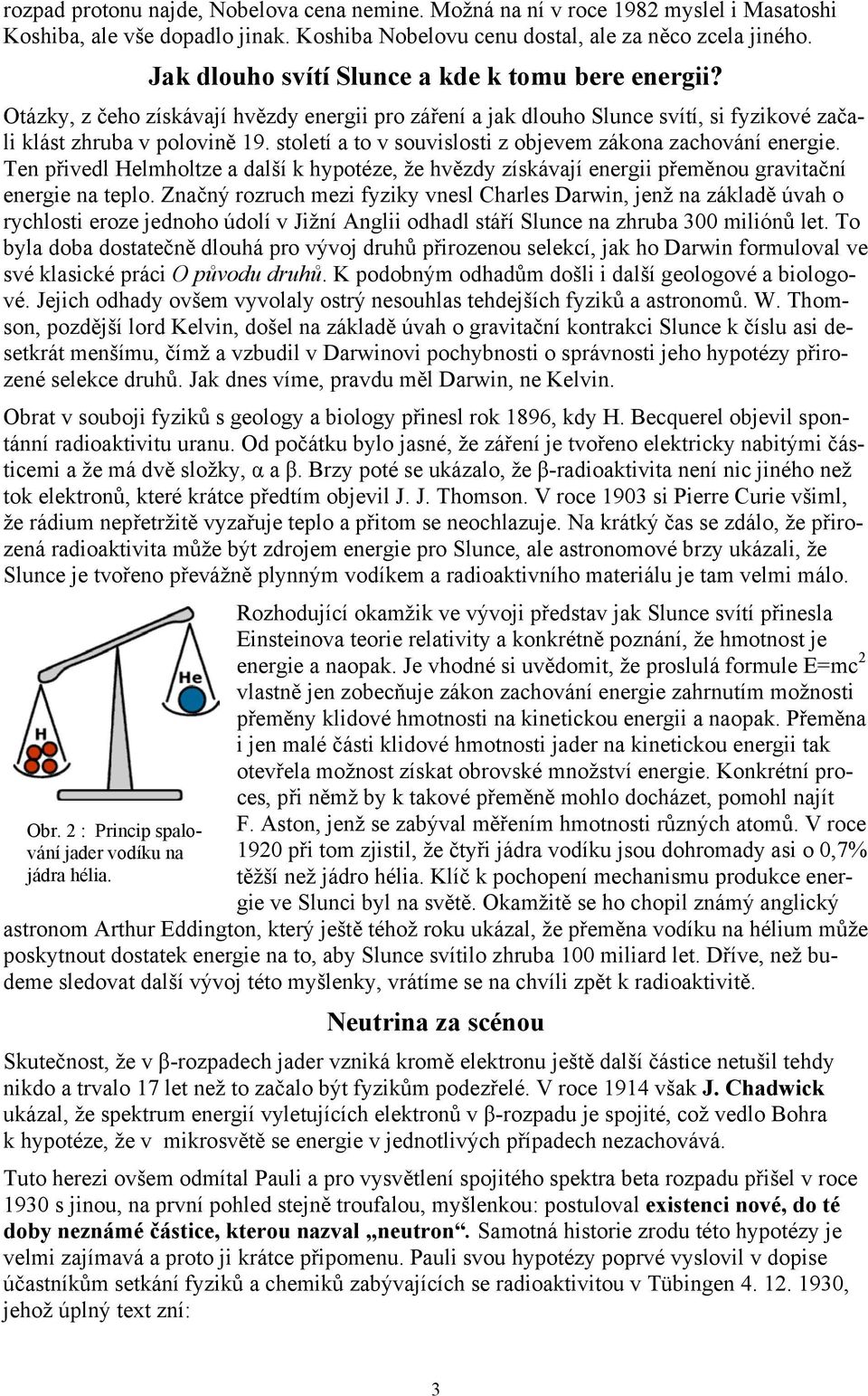 století a to v souvislosti z objevem zákona zachování energie. Ten přivedl Helmholtze a další k hypotéze, že hvězdy získávají energii přeměnou gravitační energie na teplo.