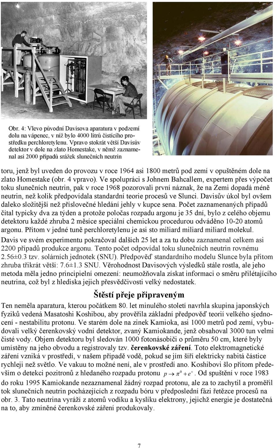 opuštěném dole na zlato Homestake (obr. 4 vpravo).