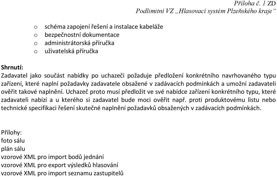 Uchazeč prt musí předlžit ve své nabídce zařízení knkrétníh typu, které zadavateli nabízí a u kteréh si zadavatel bude mci věřit např.