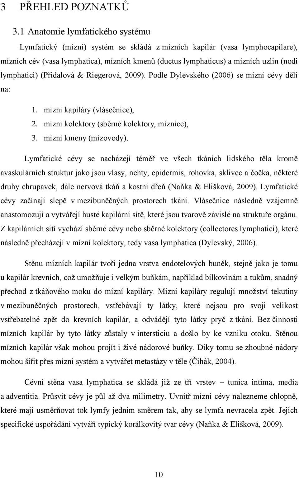 lymphatici) (Přidalová & Riegerová, 2009). Podle Dylevského (2006) se mízní cévy dělí na: 1. mízní kapiláry (vlásečnice), 2. mízní kolektory (sběrné kolektory, míznice), 3. mízní kmeny (mízovody).