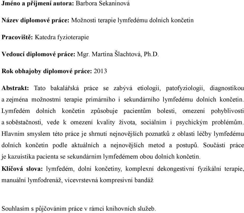 Lymfedém dolních končetin způsobuje pacientům bolesti, omezení pohyblivosti a soběstačnosti, vede k omezení kvality života, sociálním i psychickým problémům.