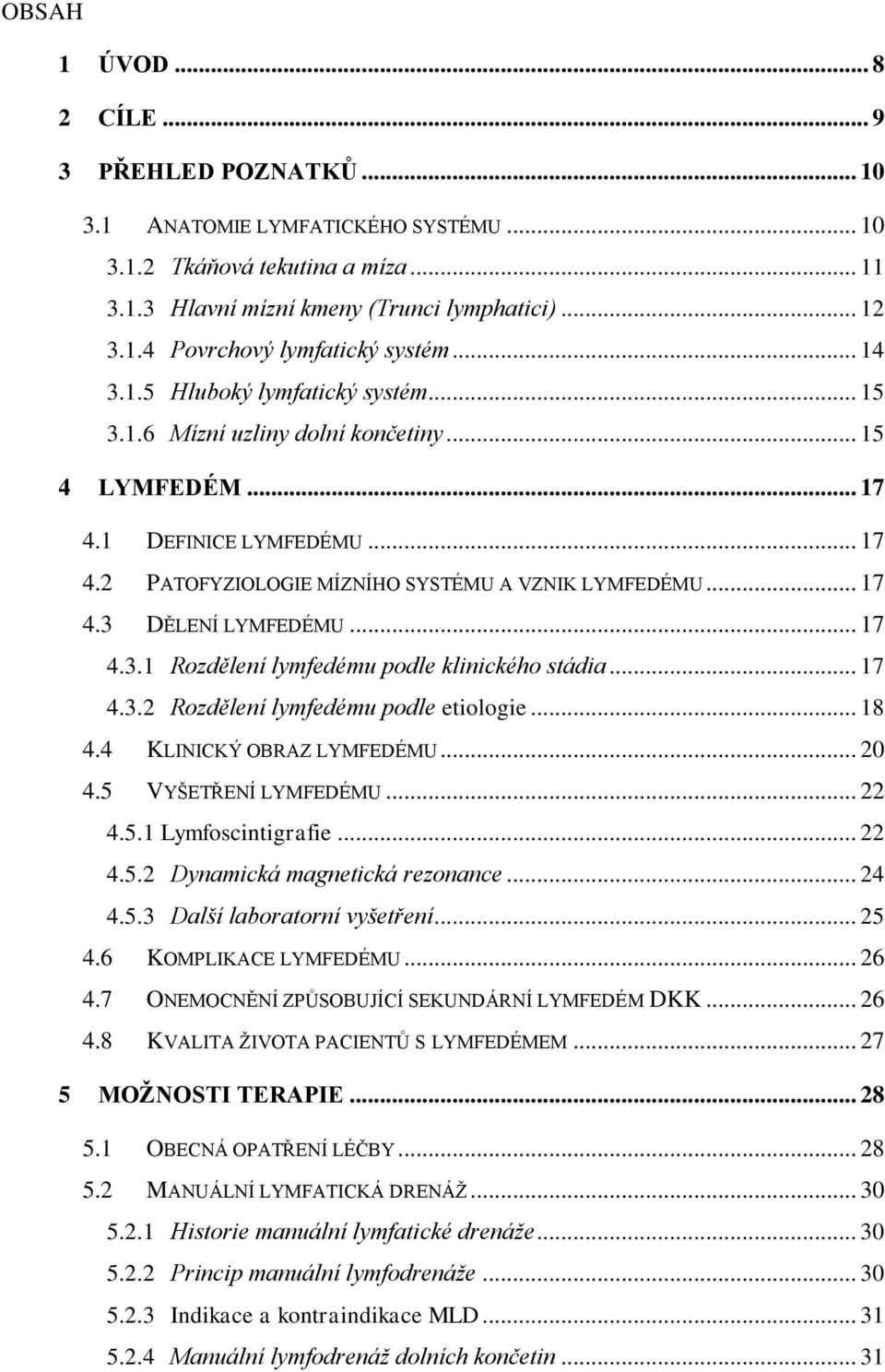 .. 17 4.3.1 Rozdělení lymfedému podle klinického stádia... 17 4.3.2 Rozdělení lymfedému podle etiologie... 18 4.4 KLINICKÝ OBRAZ LYMFEDÉMU... 20 4.5 VYŠETŘENÍ LYMFEDÉMU... 22 4.5.1 Lymfoscintigrafie.