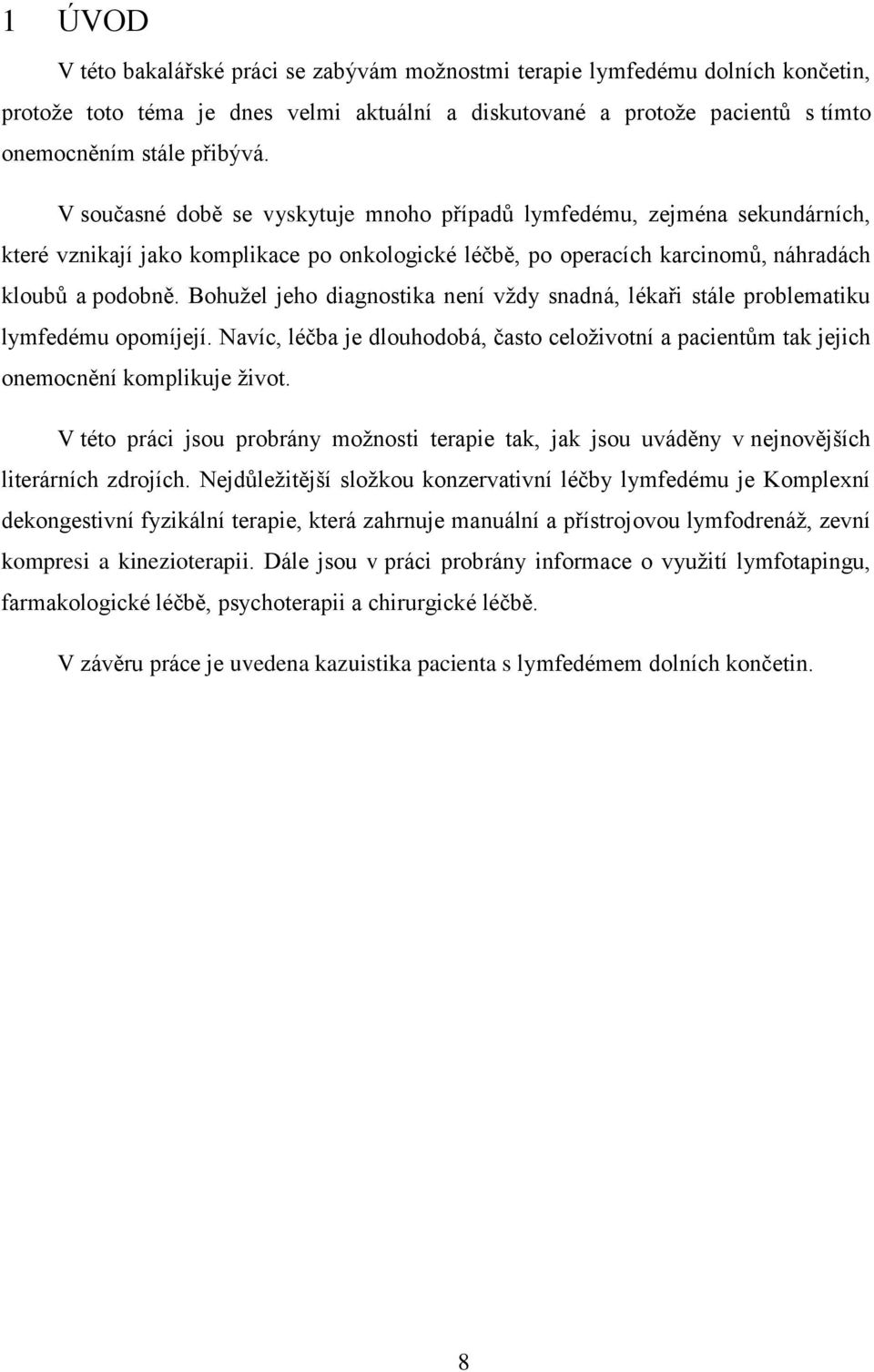 Bohužel jeho diagnostika není vždy snadná, lékaři stále problematiku lymfedému opomíjejí. Navíc, léčba je dlouhodobá, často celoživotní a pacientům tak jejich onemocnění komplikuje život.